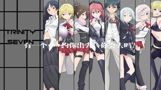 有一个***约你出去，你会去吗？