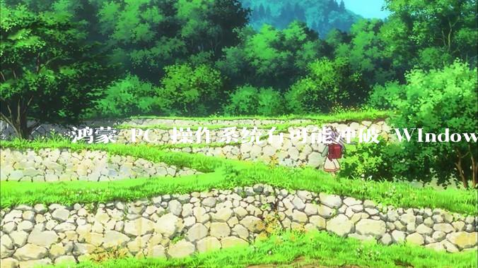 鸿蒙 PC 操作系统有可能冲破 Windows 和 MacOS 的封锁，代表国产系统成为第三极吗？